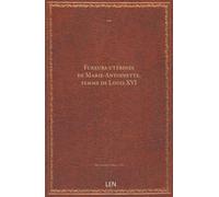 Fureurs utérines de Marie-Antoinette, femme de Louis XVI...