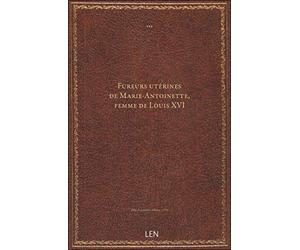 Fureurs utérines de Marie-Antoinette, femme de Louis XVI