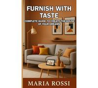 Furnish with taste: complete guide to create the house of your dreams: Discover the secrets to transform your home into a welcoming and personalized space