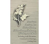 Furniture Designs For Dining Room, Sitting Room, Bedroom, Kitchen, And Hall - Including Scale Elevations, Construction Drawings, Cutting Lists