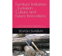 Furniture Industries : Evolution , Culture and Future Innovations: From Ancient Civilizations to Digital Startups : A Comprehensive study of Furniture as Utility , Art and Business