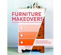 Furniture Makeovers: Simple Techniques for Transforming Furniture with Paint, Stains, Paper, Stencils, and More