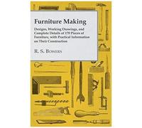 Furniture Making - Designs, Working Drawings, And Complete Details Of 170 Pieces Of Furniture, With Practical Information On Their Construction