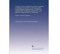 Further action needed to make all public buildings accessible to the physically handicapped, Department of Defense, Department of Health, Education, ... Administration: Report to the Congress