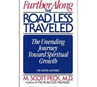 Further Along the Road Less Traveled: The Unending Journey Toward Spiritual Growth