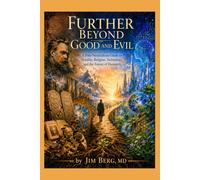 Further Beyond Good and Evil: A Post-Nietzschean Guide to Morality, Religion, Technology, and the Future of Humanity
