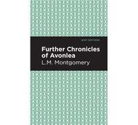 Further Chronicles of Avonlea by L. M. Montgomery Lm Montgomery , Contributions by Mint Editions (Auteur)
