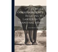 Further Correspondence Relating To Labour In The Transvaal Mines