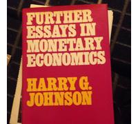 Further Essays In Monetary Economics (Collected Works Of Harry Johnson)