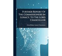Further Report Of The Commissioners In Lunacy, To The Lord Chancellor