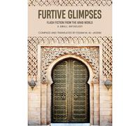 Furtive Glimpses - Flash Fiction From The Arab World - A Small Anthology