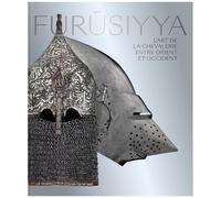 Furûsiyya - L'art De La Chevalerie Entre Orient Et Occident