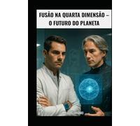 FUSÃO NA QUARTA DIMENSÃO: O FUTURO DO PLANETA