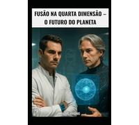FUSÃO NA QUARTA DIMENSÃO: O FUTURO DO PLANETA