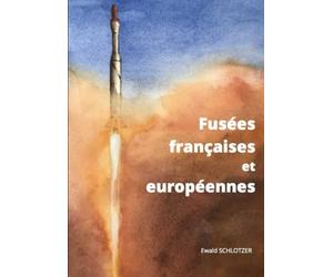 Fusées françaises et européennes: Guide illustré des réalisations spatiales depuis la guerre jusqu'à nos jours
