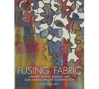 Fusing Fabric: Creative Cutting, Bonding And Mark-making With the Soldering Iron