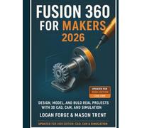 Fusion 360 for Makers 2026: Design, Model, and Build Real Projects with 3D CAD, CAM, and Simulation
