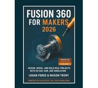 Fusion 360 for Makers 2026: Design, Model, and Build Real Projects with 3D CAD, CAM, and Simulation