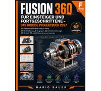 Fusion 360 für Einsteiger und Fortgeschrittene - Das große Projektbuch 2027: 30 praktische CAD-Projekte Schritt für Schritt: 3D-Modellierung, ... 3D-Druck und CNC sicher lernen und anwenden