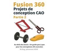 Fusion 360 | Projets de conception CAO - Partie 2: Au-delà des bases : Un guide pas à pas pour les conceptions 3D avancées