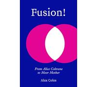 Fusion!: From Alice Coltrane to Moor Mother