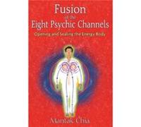 Fusion of the Eight Psychic Channels by Mantak Chia Mantak Chia (Auteur)