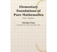 Fuss: Foundations of Pure Mathematics - Part I, Algebra: The Algebra Course Euler’s Assistant Wrote for Imperial Russia - First Complete English Translation