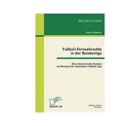 Fußball-Fernsehrechte In Der Bundesliga: Eine Ökonomische Analyse Am Beispiel Der Deutschen Fußball-Liga