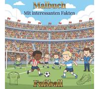 Fußball Malbuch für Kinder mit Fun Facts: +50 Bilder für Jungen | Alter 6-10 | Fußballer, Torwart, Schiedsrichter, Trainer, Trikots, Schuhe und vieles mehr