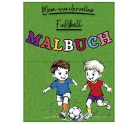 Fußball Malbuch: Wunderschöne Fußballmotive zum Ausmalen - Fördert Kreativität, Konzentration und Entspannung, Ein Malbuch für alle Fußballherzen, ein ... Jungen und Mädchen, für Kinder ab 4 Jahren,