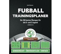 Fußball Trainingsplaner: Die 100 besten Übungen für die D- und C-Jugend