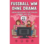 Fußball WM ohne Drama: Überlebenstipps für Frauen in der WM-Zeit