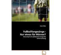 Fussballfangesaenge - Nur Etwas Fuer Maenner?: Eine Empirisch-Phaenomenologische Untersuchung