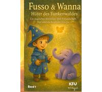 Fusso und Wanna - Hüter des Funkenwaldes: Ein magisches Abenteuer über Freundschaft, Mut und die Kraft der Träume