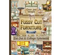 Fussy Cut Furniture Cut Out & Collage Ephemera -- Over 300 Images: One-Sided Collection for Junk Journals, Scrapbooking, & Paper Crafts