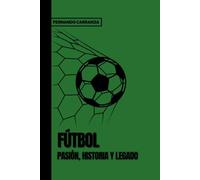 Fútbol: Pasión, Historia y Legado: La historia completa del deporte rey.
