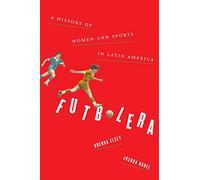 Futbolera: A History of Women and Sports in Latin America