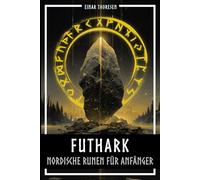 Futhark - Nordische Runen für Anfänger: Die Sprache der Götter entschlüsseln - Bedeutung und Symbolik der Runen verstehen und mit dem Älteren Futhark Schritt für Schritt ins eigene Leben integrieren