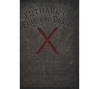 FUTHARK OF FIRE AND DESIRE: Erotic Rune Magick of the Elder Futhark