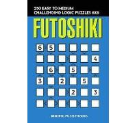 Futoshiki: 250 Easy To Medium Challenging Logic Puzzles 6x6