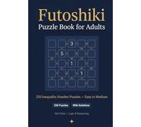 Futoshiki Puzzle Book for Adults: 250 Inequality Number Puzzles with Solutions - Easy to Medium