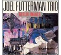 Futterman, Joel Trio - Berlin Images