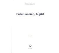 Futur, ancien, fugitif Olivier Cadiot (Auteur)