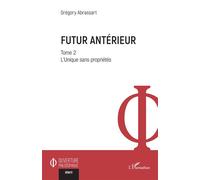 Futur antérieur Tome 2 L’Unique sans propriétés - Grégory Abrassart - L'harmattan - broché - Essai