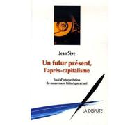 Futur présent, l'après capitalisme (Un) Essai d’interprétation du mouvement historique actuel - Jean Sève - La Dispute - broché - Essai