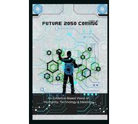 FUTURE 2050 COMING: An Evidence-Based Vision of Humanity, Technology & Meaning