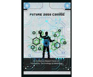 FUTURE 2050 COMING: An Evidence-Based Vision of Humanity, Technology & Meaning