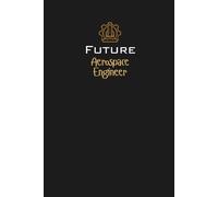 Future Aerospace Engineer Lined Notebook: An ideal gift for family, friends, loved ones, aspiring aerospace engineers, engineering students, or anyone ... the future of flight and space exploration.