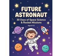 Future Astronaut: 30 Days of Space Science, Rocket Missions & Big Dreams for Kids Who Look Up