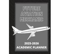 Future Aviation Mechanics 2025-2026 Academic Planner: Aviation Maintenance Technician Technology School Class Calendar Schedule for Students and Classroom Tools and Resources